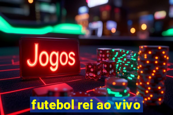 futebol rei ao vivo